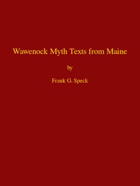 Wawenock Myth Texts from Maine: Forty-third Annual Report of the Bureau of American Ethnology to the Secretary of the Smithsonian Institution, 1925-26, Government Printing Office, Washington, 1928, pages 165-198