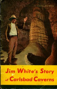 Carlsbad Caverns National Park, New Mexico: The Story of its Early Explorations, as told by Jim White