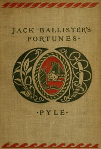 The Story of Jack Ballister's Fortunes: Being the narrative of the adventures of a young gentleman of good family, who was kidnapped in the year 1719 and carried to the plantations of the continent of Virginia, where he fell in with that famous pirate Captain Edward Teach, or Blackbeard; of his escape from the pirates and the rescue of a young lady from out their hands