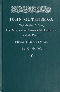John Gutenberg, First Master Printer: His Acts and Most Remarkable Discourses and his Death