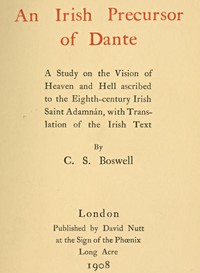 An Irish Precursor of Dante: A Study on the Vision of Heaven and Hell ascribed to the Eighth-century Irish Saint Adamnán, with Translation of the Irish Text