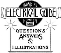Hawkins Electrical Guide v. 08 (of 10): Questions, Answers, & Illustrations, A progressive course of study for engineers, electricians, students and those desiring to acquire a working knowledge of electricity and its applications
