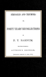 Struggles and Triumphs: or, Forty Years' Recollections of P. T. Barnum