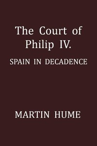 The Court of Philip IV.: Spain in Decadence