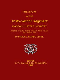 The Story of the Thirty-second Regiment, Massachusetts Infantry: Whence it came; where it went; what it saw, and what it did