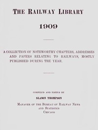 The Railway Library, 1909: A Collection of Noteworthy Chapters, Addresses, and Papers Relating to Railways, Mostly Published During the Year