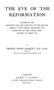 The Eve of the Reformation: Studies in the Religious Life and Thought of the English people in the Period Preceding the Rejection of the Roman jurisdiction by Henry VIII