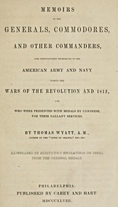 Memoirs of the Generals, Commodores and other Commanders, who distinguished themselves in the American army and navy during the wars of the Revolution and 1812, and who were presented with medals by Congress for their gallant services