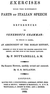 Exercises upon the Different Parts of Italian Speech, with References to Veneroni's Grammar: to which is added an abridgement of the Roman history, intended at once to make the learner acquainted with history, and the idiom of the Italian language