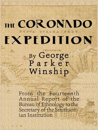 The Coronado Expedition, 1540-1542.: Excerpted from the Fourteenth Annual Report of the Bureau of Ethnology to the Secretary of the Smithsonian Institution, 1892-1893, Part 1.