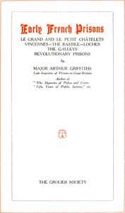 Early French Prisons: Le Grand and Le Petit Châtelets; Vincennes; The Bastile; Loches; The Galleys; Revolutionary Prisons