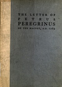 The Letter of Petrus Peregrinus on the Magnet, A.D. 1269