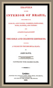 Travels in the interior of Brazil: with notices on its climate, agriculture, commerce, population, mines, manners, and customs: and a particular account of the gold and diamond districts.