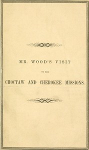 Report of Mr. Wood's Visit to the Choctaw and Cherokee Missions. 1855