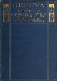 Geneva: Painted by J. Hardwicke Lewis & May Hardwicke Lewis.; Described by Francis Gribble.
