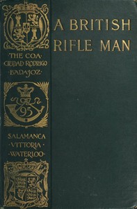 A British Rifle Man: The Journals and Correspondence of Major George Simmons, Rifle Brigade, During the Peninsular War and the Campaign of Waterloo