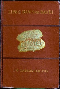 Life's Dawn on Earth: Being the history of the oldest known fossil remains, and their relations to geological time and to the development of the animal kingdom
