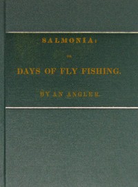Salmonia; Or, Days of Fly Fishing: In a series of conversations. With some account of the habits of fishes belonging to the genus Salmo