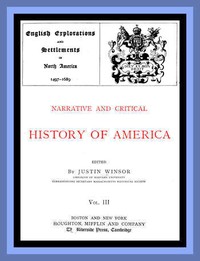 Narrative and Critical History of America, Vol. 3 (of 8): English Explorations and Settlements in North America 1497-1689