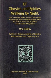 Of Ghostes and Spirites, Walking by Night: And of Straunge Noyses, Crackes, and Sundrie Forewarnings, Which Commonly Happen Before the Death of Men: Great Slaughters, and Alterations of Kingdoms