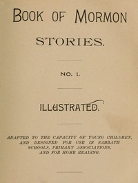 Book of Mormon Stories. No. 1.: Adapted to the Capacity of Young Children, and Designed for Use in Sabbath Schools, Primary Associations, and for Home Reading
