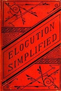 Elocution Simplified: With an Appendix on Lisping, Stammering, Stuttering, and Other Defects of Speech.