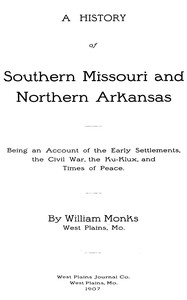 A History of Southern Missouri and Northern Arkansas: Being an Account of the Early Settlements, the Civil War, the Ku-Klux, and Times of Peace
