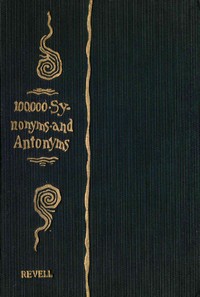 A Complete Dictionary of Synonyms and Antonyms: or, Synonyms and Words of Opposite Meaning