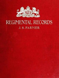 The Regimental Records of the British Army: A historical résumé chronologically arranged of titles, campaigns, honours, uniforms, facings, badges, nicknames, etc.