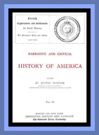 Narrative and Critical History of America, Vol. 4 (of 8): French Explorations and Settlements in North America and Those of the Portuguese, Dutch, and Swedes 1500-1700