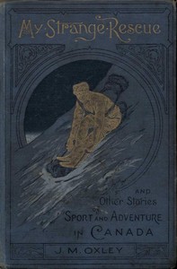 My Strange Rescue, and Other Stories of Sport and Adventure in Canada