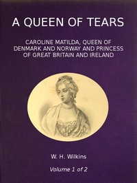 A Queen of Tears, vol. 1 of 2: Caroline Matilda, Queen of Denmark and Norway and Princess of Great Britain and Ireland
