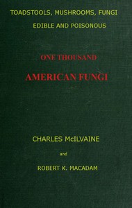 Toadstools, mushrooms, fungi, edible and poisonous; one thousand American fungi: How to select and cook the edible; how to distinguish and avoid the poisonous, with full botanic descriptions. Toadstool poisons and their treatment, instructions to students, recipes for cooking, etc., etc.