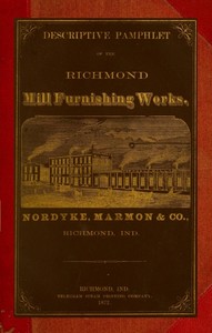 Descriptive Pamphlet of the Richmond Mill Furnishing Works: All sizes of mill stones and complete grinding and bolting combined husk or portable flouring mills, portable corn and feed mills; smut and separating machines; zigzag and oat separators, dustless separators, warehouse separators, water wheels; mill shafting; pulleys; spur and bevel, iron and core, gearing....