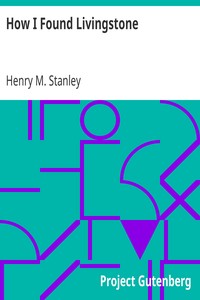 How I Found Livingstone: Travels, adventures, and discoveres in Central Africa, including an account of four months' residence with Dr. Livingstone, by Henry M. Stanley