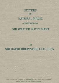Letters on Natural Magic; Addressed to Sir Walter Scott, Bart.