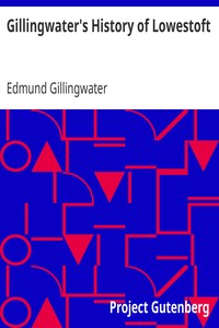 Gillingwater's History of Lowestoft: a reprint: with a chapter of more recent events