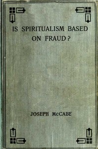 Is Spiritualism Based on Fraud?: The Evidence Given by Sir A.C. Doyle and Others Drastically Examined