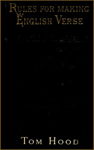 Practical Guide to English Versification: With a Compendious Dictionary of Rhymes, an Examination; of Classical Measures, and Comments Upon Burlesque and; Comic Verse, Vers de Société, and Song-writing