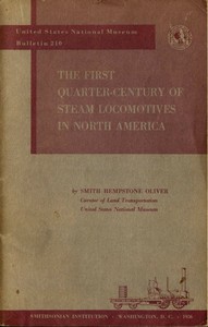 The First Quarter-Century of Steam Locomotives in North America: Remaining Relics and Operable Replicas with a Catalog of Locomotive Models in the U. S. National Museum. United States National Museum Bulletin 210