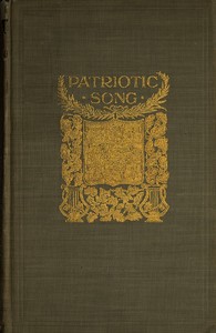 Patriotic Song: A book of English verse, being an anthology of the patriotic poetry of the British Empire, from the defeat of the Spanish Armada till the death of Queen Victoria