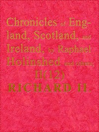 Chronicles of England, Scotland and Ireland (2 of 6): England (12 of 12): Richard the Second, the Second Sonne to Edward Prince of Wales