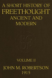 A Short History of Freethought Ancient and Modern, Volume 2 of 2: Third edition, Revised and Expanded, in two volumes