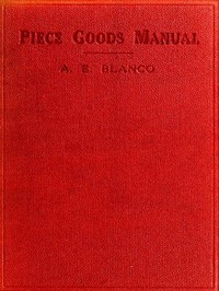Piece Goods Manual: Fabrics described; textile, knit goods, weaving terms, etc., explained; with notes on the classification of samples.
