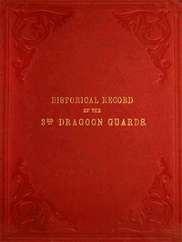 Historical Record of the Third, or Prince of Wales' Regiment of Dragoon Guards: Containing an Account of the Formation of the Regiment in 1685, and of Its Subsequent Services to 1838