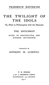 The Twilight of the Idols; or, How to Philosophize with the Hammer. The Antichrist: Complete Works, Volume Sixteen