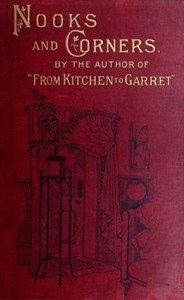 Nooks and Corners: being the companion volume to 'From Kitchen to Garret'