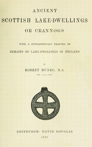 Ancient Scottish Lake-Dwellings or Crannogs: With a supplementary chapter on remains of lake-dwellings in England