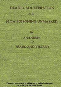 Deadly Adulteration and Slow Poisoning Unmasked: Disease and Death in the Pot and Bottle