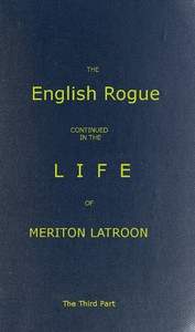 The English Rogue: Continued in the Life of Meriton Latroon, and Other Extravagants, Comprehending the most Eminent Cheats of Both Sexes: The Third Part